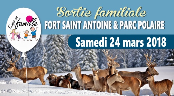 Sortie familiale : Visite du Fort St Antoine et du Parc Polaire